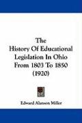 The History of Educational Legislation in Ohio from 1803 to 1850 (1920) Miller Edward Alanson