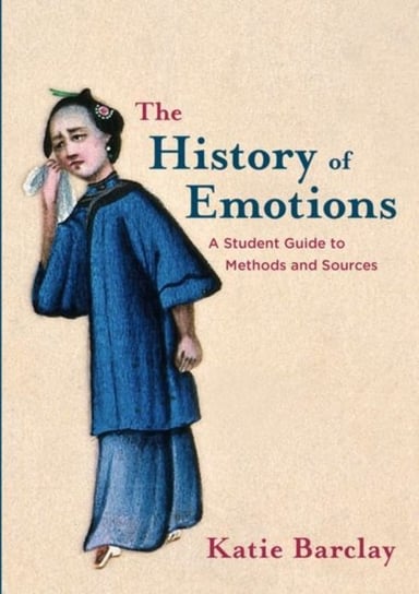The History of Emotions: A Student Guide to Methods and Sources Katie Barclay