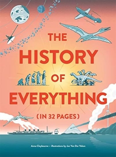 The History of Everything in 32 Pages Claybourne Anna