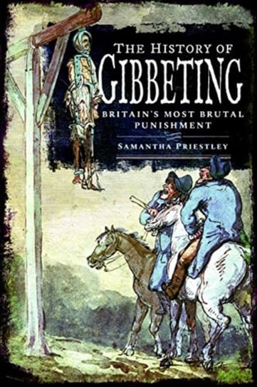 The History of Gibbeting: Britains Most Brutal Punishment Samantha Priestley