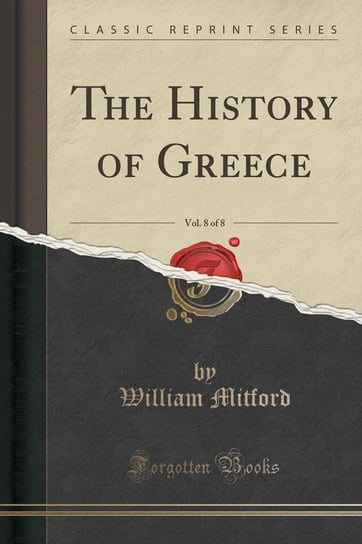 The History of Greece, Vol. 8 of 8 (Classic Reprint) Mitford William