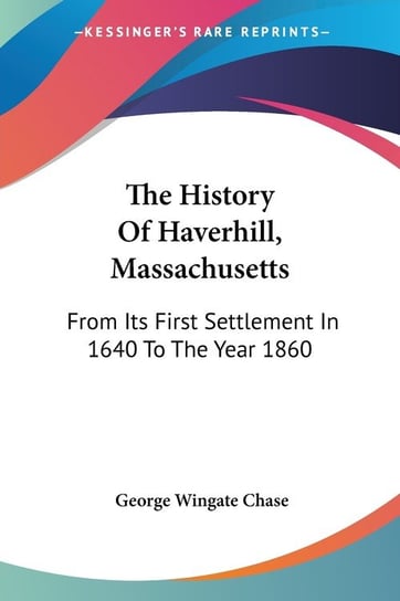 The History Of Haverhill, Massachusetts George Wingate Chase