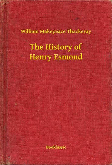The History of Henry Esmond Thackeray William Makepeace
