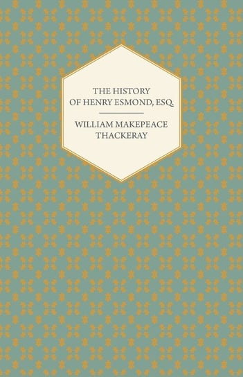 The History of Henry Esmond, Esq. Thackeray William Makepeace