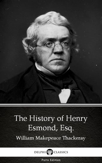 The History of Henry Esmond, Esq. by William Makepeace Thackeray Thackeray William Makepeace