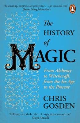The History of Magic: From Alchemy to Witchcraft, from the Ice Age to the Present Chris Gosden