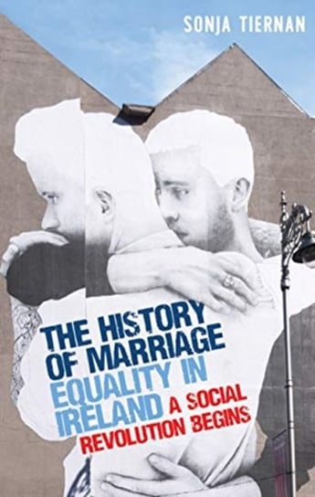 The History of Marriage Equality in Ireland: A Social Revolution Begins Sonja Tiernan
