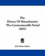 The History of Massachusetts: The Commonwealth Period (1857) Barry John Stetson