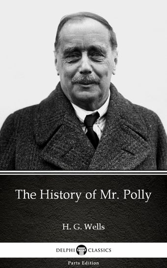 The History of Mr. Polly by H. G. Wells (Illustrated) Wells Herbert George