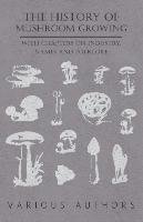 The History of Mushroom Growing - With Chapters on Industry, Names and Folklore Opracowanie zbiorowe