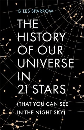 The History of Our Universe in 21 Stars: (That You Can Spot in the Night Sky) Sparrow Giles
