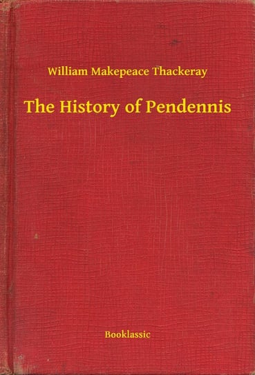 The History of Pendennis Thackeray William Makepeace