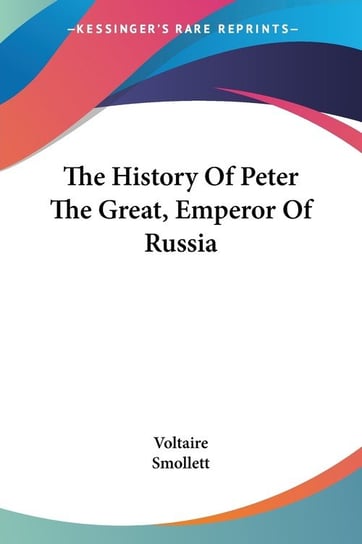 The History Of Peter The Great, Emperor Of Russia Voltaire
