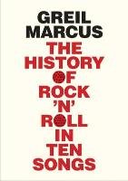The History of Rock 'n' Roll in Ten Songs Marcus Greil