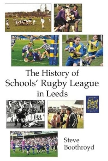 The History of Schools Rugby League in Leeds Steve Boothroyd