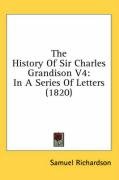 The History of Sir Charles Grandison V4: In a Series of Letters (1820) Richardson Samuel