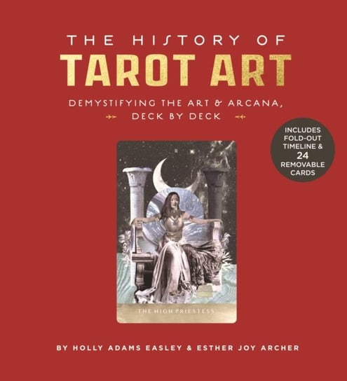 The History of Tarot Art: Demystifying the Art and Arcana, Deck by Deck Esther Joy Archer, Holly Adams Easley