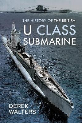 The History of the British U Class Submarine Walters Derek