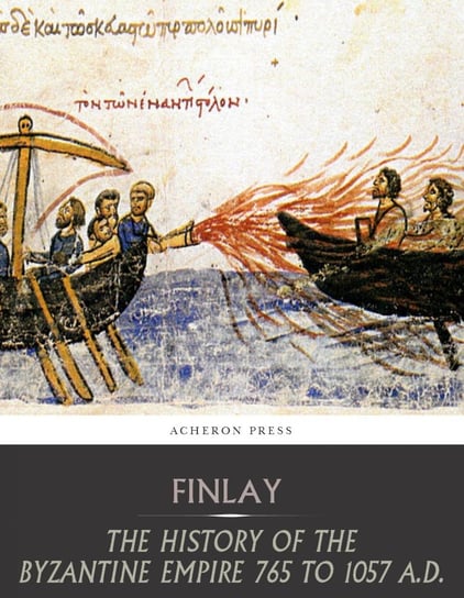 The History of the Byzantine Empire from 765 to 1057 A.D. George Finlay