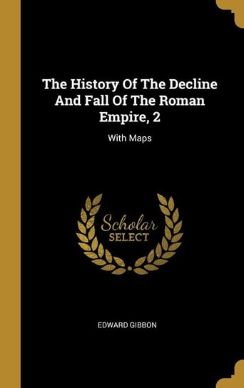 The History Of The Decline And Fall Of The Roman Empire, 2 Gibbon Edward