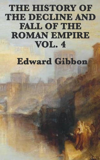 The History of the Decline and Fall of the Roman Empire Vol. 4 Gibbon Edward