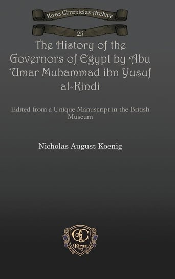 The History of the Governors of Egypt by Abu 'Umar Muhammad Ibn Yusuf Al-Kindi Koenig Nicholas