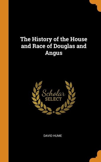 The History of the House and Race of Douglas and Angus Hume David