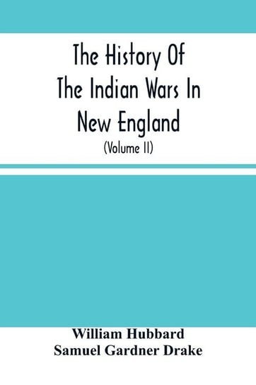 The History Of The Indian Wars In New England Hubbard William