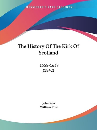 The History Of The Kirk Of Scotland John Row