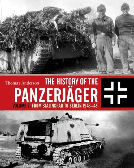 The History of the Panzerjager: Volume 2: From Stalingrad to Berlin 1943-45 Anderson Thomas