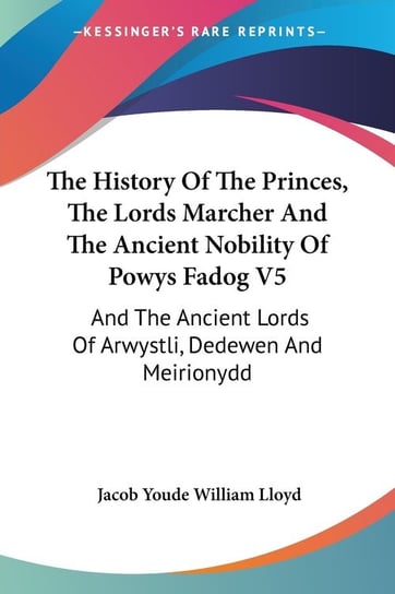 The History Of The Princes, The Lords Marcher And The Ancient Nobility Of Powys Fadog V5 Jacob Youde Lloyd