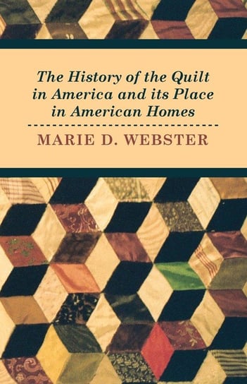 The History of the Quilt in America and its Place in American Homes Marie Webster