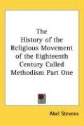 The History of the Religious Movement of the Eighteenth Century Called Methodism Part One Stevens Abel