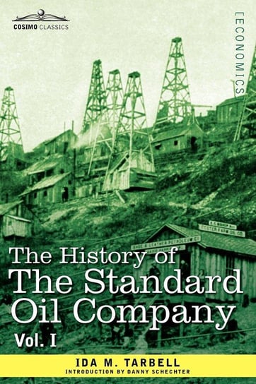 The History of the Standard Oil Company, Vol. I (in Two Volumes) Tarbell Ida M.