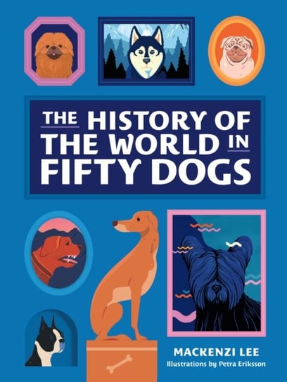 The History of the World in Fifty Dogs Lee Mackenzi