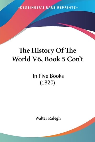 The History Of The World V6, Book 5 Con't Walter Ralegh
