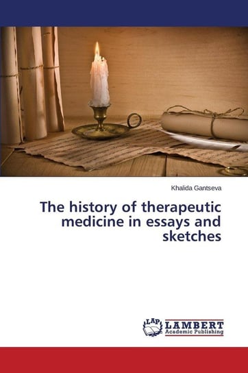 The History of Therapeutic Medicine in Essays and Sketches Gantseva Khalida