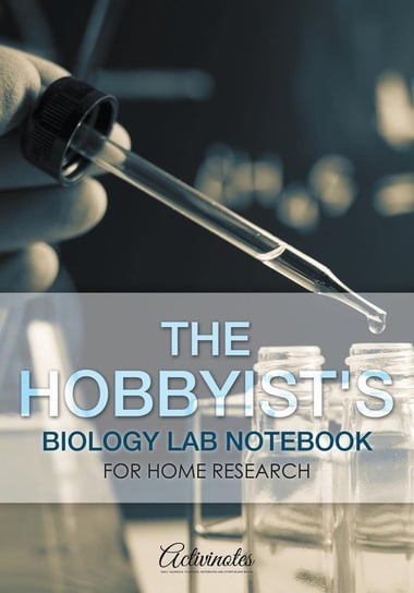 The Hobbyist's Biology Lab Notebook for Home Research Activinotes