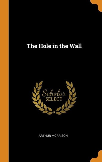 The Hole in the Wall Morrison Arthur