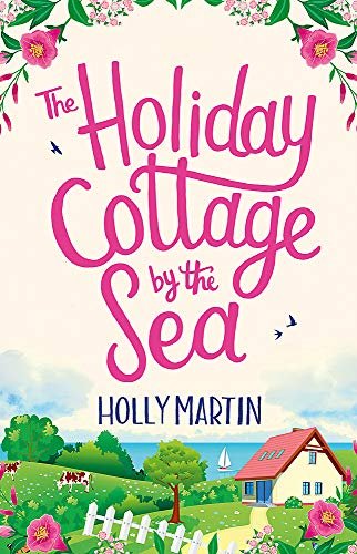 The Holiday Cottage by the Sea: An utterly gorgeous feel good romantic comedy Martin Holly