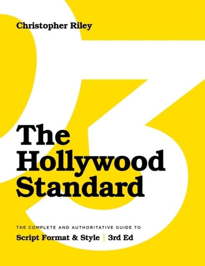 The Hollywood Standard: The Complete and Authoritative Guide to Script Format and Style Christopher Riley