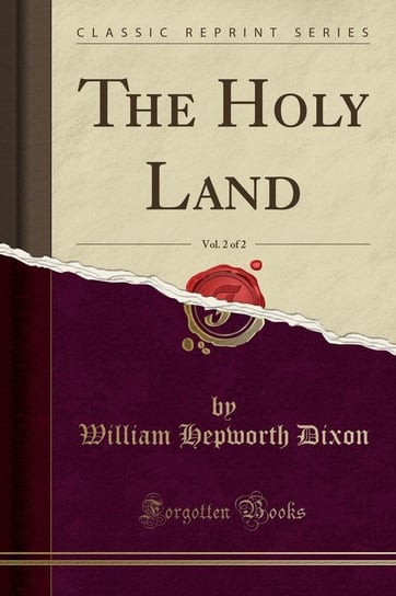 The Holy Land, Vol. 2 of 2 (Classic Reprint) Dixon William Hepworth