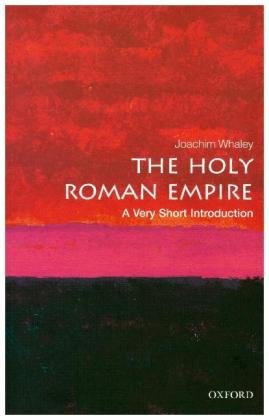 The Holy Roman Empire: A Very Short Introduction Whaley Joachim