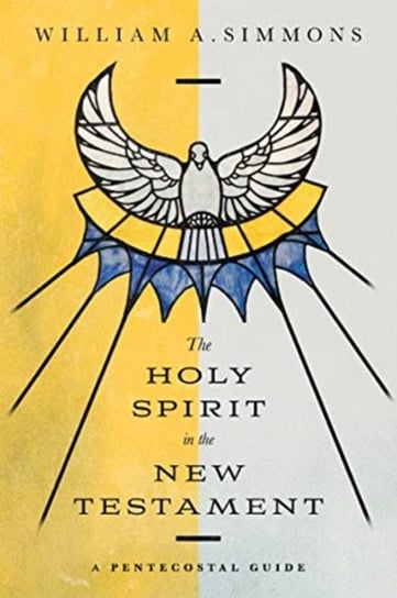 The Holy Spirit in the New Testament: A Pentecostal Guide William A. Simmons