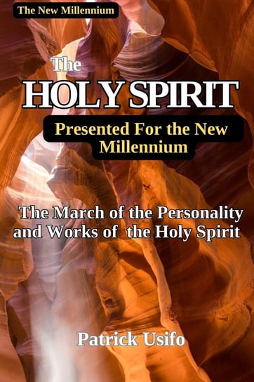 The Holy Spirit Presented to the New Millennium. Usifo Patrick