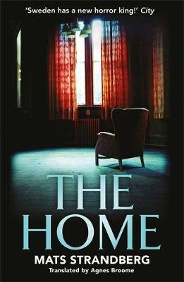 The Home: A brilliantly creepy novel about possession, friendship and loss: 'Good characters, clever story, plenty of scares - admit yourself to The Home right now' says horror master John Ajvide Lindqvist Strandberg Mats