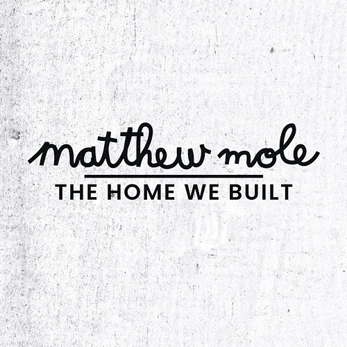 The Home We Built Matthew Mole