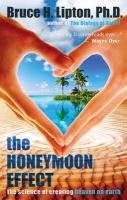 The Honeymoon Effect: The Science of Creating Heaven on Earth Lipton Bruce H.