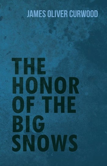 The Honor of the Big Snows Curwood James Oliver