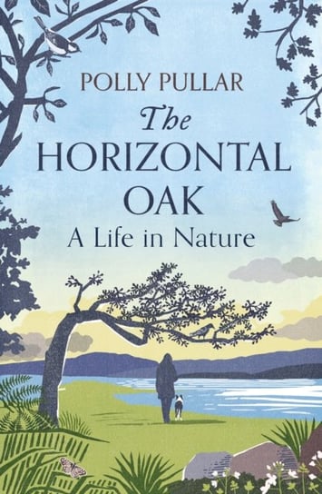 The Horizontal Oak: A Life in Nature Polly Pullar